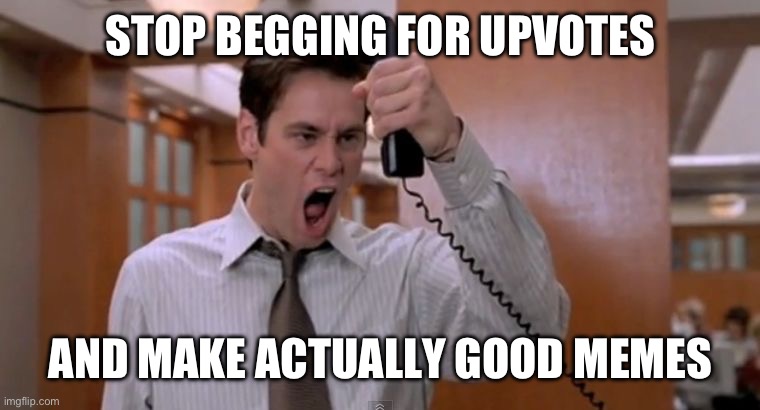 It’s the law! Upvote beggars are illegal! | STOP BEGGING FOR UPVOTES; AND MAKE ACTUALLY GOOD MEMES | image tagged in stop breaking the law asshole,memes | made w/ Imgflip meme maker