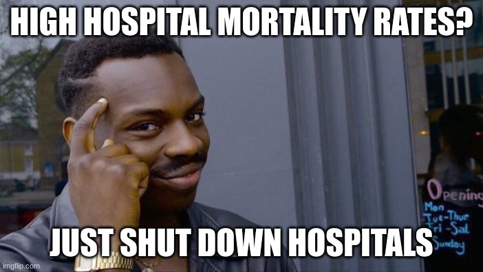 in history rn | HIGH HOSPITAL MORTALITY RATES? JUST SHUT DOWN HOSPITALS | image tagged in memes,roll safe think about it | made w/ Imgflip meme maker