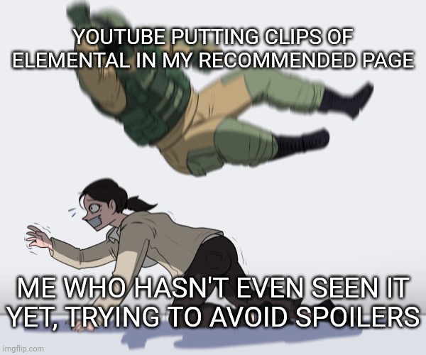 It's not even just this movie, it's happened with the Last Wish and probably will happen with Ruby Gillman | YOUTUBE PUTTING CLIPS OF ELEMENTAL IN MY RECOMMENDED PAGE; ME WHO HASN'T EVEN SEEN IT YET, TRYING TO AVOID SPOILERS | image tagged in rainbow six - fuze the hostage,elemental,spoilers | made w/ Imgflip meme maker