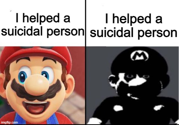 Happy mario Vs Dark Mario | I helped a suicidal person; I helped a suicidal person | image tagged in happy mario vs dark mario,suicide | made w/ Imgflip meme maker