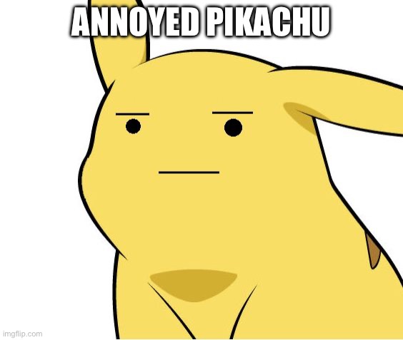 Pikachu Is Not Amused | ANNOYED PIKACHU | image tagged in pikachu is not amused | made w/ Imgflip meme maker