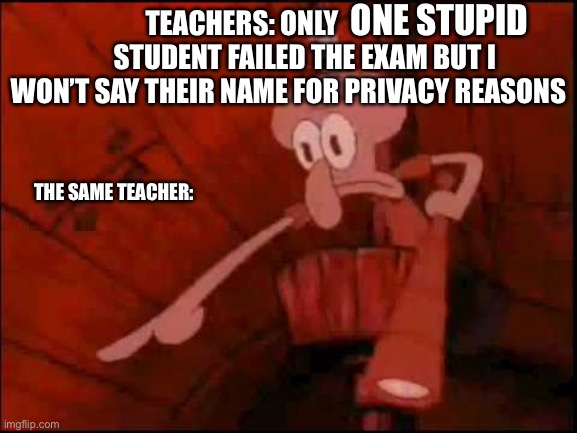 Teacher handing out tests be like | ONE STUPID; TEACHERS: ONLY                        STUDENT FAILED THE EXAM BUT I WON’T SAY THEIR NAME FOR PRIVACY REASONS; THE SAME TEACHER: | image tagged in squidward pointing,teachers,test,stupid,fun,obvious | made w/ Imgflip meme maker