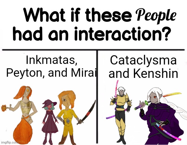 Family from a different kingdom | People; Cataclysma and Kenshin; Inkmatas, Peyton, and Mirai | image tagged in what if these two had an interaction | made w/ Imgflip meme maker