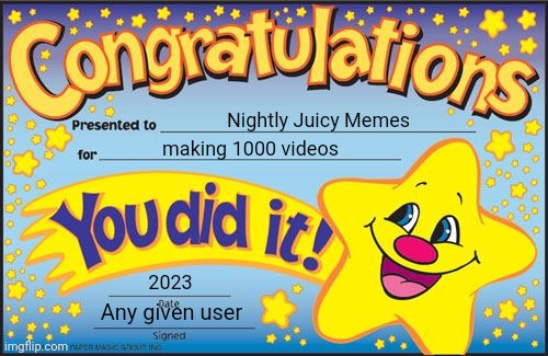 Certificate | Nightly Juicy Memes; making 1000 videos; 2023; Any given user | image tagged in certificate,memenade,dark | made w/ Imgflip meme maker