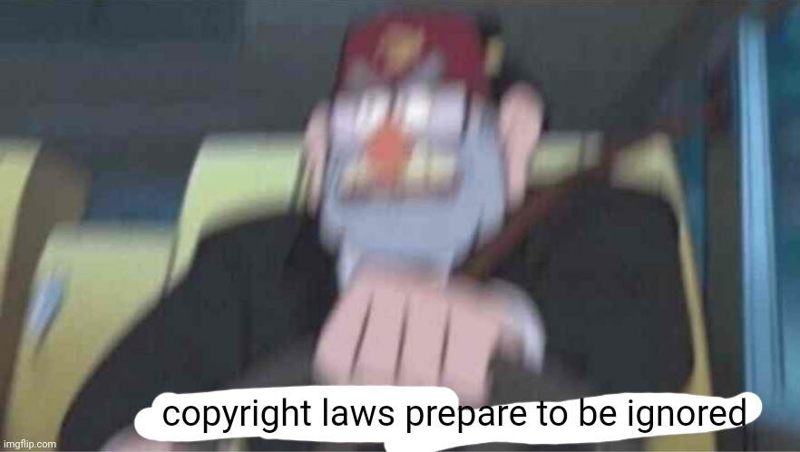 Road safety laws prepare to be ignored! | copyright laws prepare to be ignored | image tagged in road safety laws prepare to be ignored | made w/ Imgflip meme maker