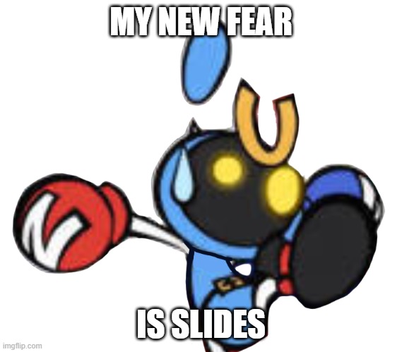 Magnet Bomber scared | MY NEW FEAR IS SLIDES | image tagged in magnet bomber scared | made w/ Imgflip meme maker