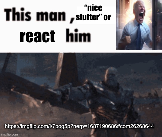 This man, _____ him | “nice stutter” or; react; https://imgflip.com/i/7pog5p?nerp=1687190686#com26268644 | image tagged in this man _____ him | made w/ Imgflip meme maker