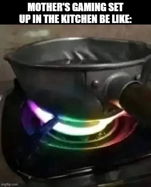 razor boiler | MOTHER'S GAMING SET UP IN THE KITCHEN BE LIKE: | image tagged in gaming,memes,funny | made w/ Imgflip meme maker