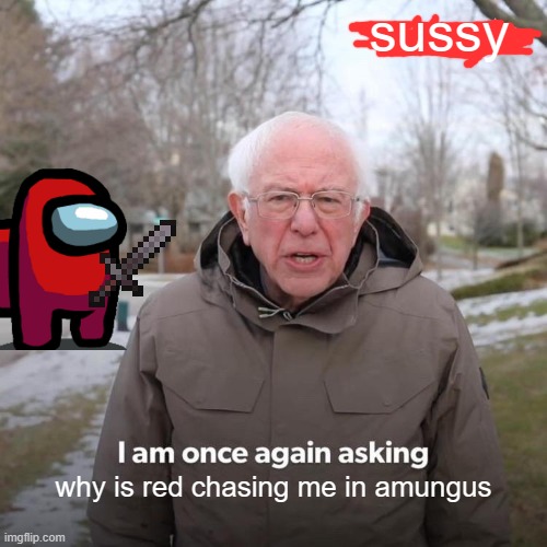 sussy run away | sussy; why is red chasing me in amungus | image tagged in sussy | made w/ Imgflip meme maker