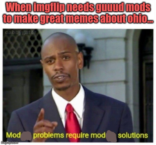 Mod problems | When imgflip needs guuud mods to make great memes about ohio... | image tagged in modern problems,keep the economy,strong,make ohio memes | made w/ Imgflip meme maker