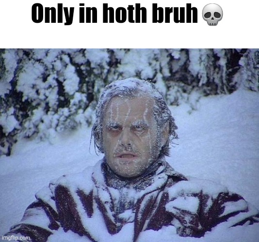 I made this as an example for surlykong. | Only in hoth bruh💀 | image tagged in memes,jack nicholson the shining snow | made w/ Imgflip meme maker