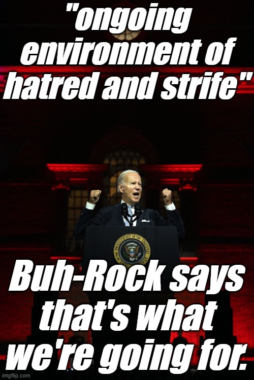 Biden dictator | "ongoing environment of hatred and strife" Buh-Rock says that's what we're going for. | image tagged in biden dictator | made w/ Imgflip meme maker
