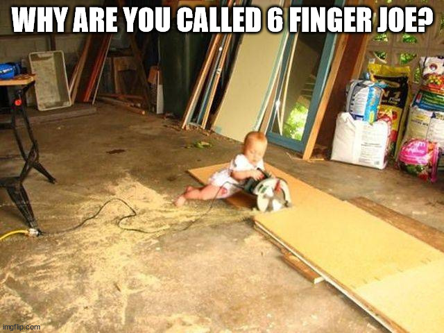 WHY ARE YOU CALLED 6 FINGER JOE? | image tagged in you had one job | made w/ Imgflip meme maker