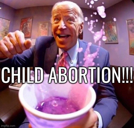 Biden lean | CHILD ABORTION!!! | image tagged in biden lean | made w/ Imgflip meme maker