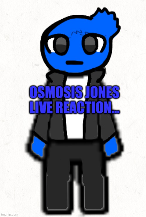 Wait what | OSMOSIS JONES LIVE REACTION... | image tagged in wait what | made w/ Imgflip meme maker