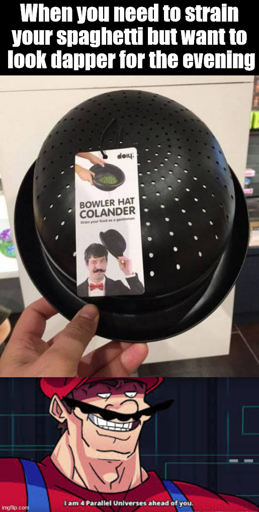 I need to get one of these | When you need to strain your spaghetti but want to
 look dapper for the evening | image tagged in i am 4 parallel universes ahead of you,spaghetti,dapper,hats | made w/ Imgflip meme maker
