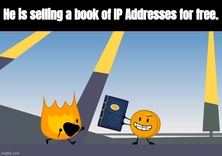 He is selling a book of IP Addresses for free. | made w/ Imgflip meme maker