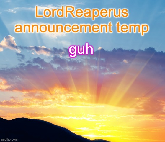 LordReaperus announcement temp | guh | image tagged in lordreaperus announcement temp | made w/ Imgflip meme maker