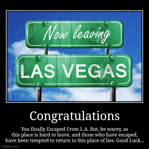 Your One Of The Few | Congratulations | You finally Escaped From L.A. But, be warey, as this place is hard to leave, and those who have escaped, have been tempted | image tagged in funny,demotivationals | made w/ Imgflip demotivational maker