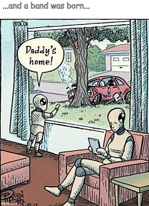 crash test dummies at home | ...and a band was born... | image tagged in memes,comics,crash test dummies,dummy | made w/ Imgflip meme maker