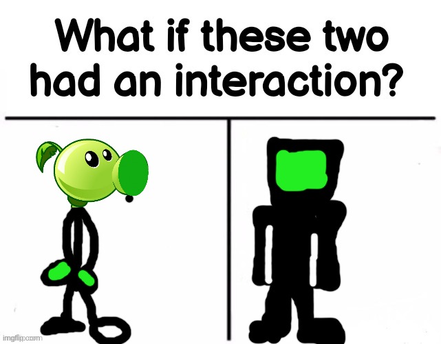 ? | image tagged in what if these two had an interaction | made w/ Imgflip meme maker