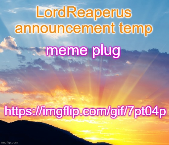 LordReaperus announcement temp | meme plug; https://imgflip.com/gif/7pt04p | image tagged in lordreaperus announcement temp | made w/ Imgflip meme maker