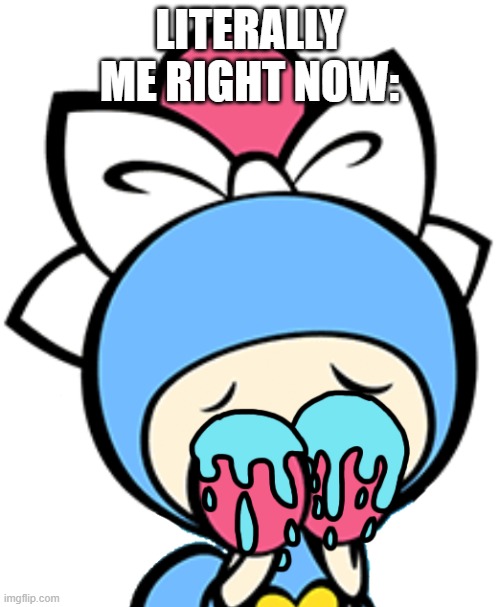 Aqua Bomber crying | LITERALLY ME RIGHT NOW: | image tagged in aqua bomber crying | made w/ Imgflip meme maker