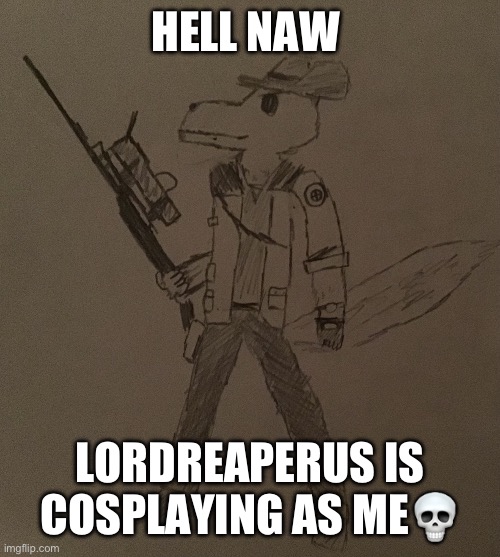 Hell naw LordReaperus why you dressed like me?? | HELL NAW; LORDREAPERUS IS COSPLAYING AS ME💀 | image tagged in lordreaperus but he s a tf2 sniper,dude wtf,aussie | made w/ Imgflip meme maker
