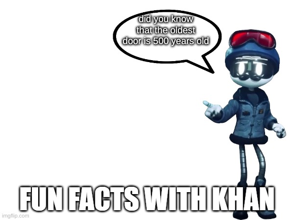 door fax | did you know that the oldest door is 500 years old | image tagged in fun facts with khan | made w/ Imgflip meme maker