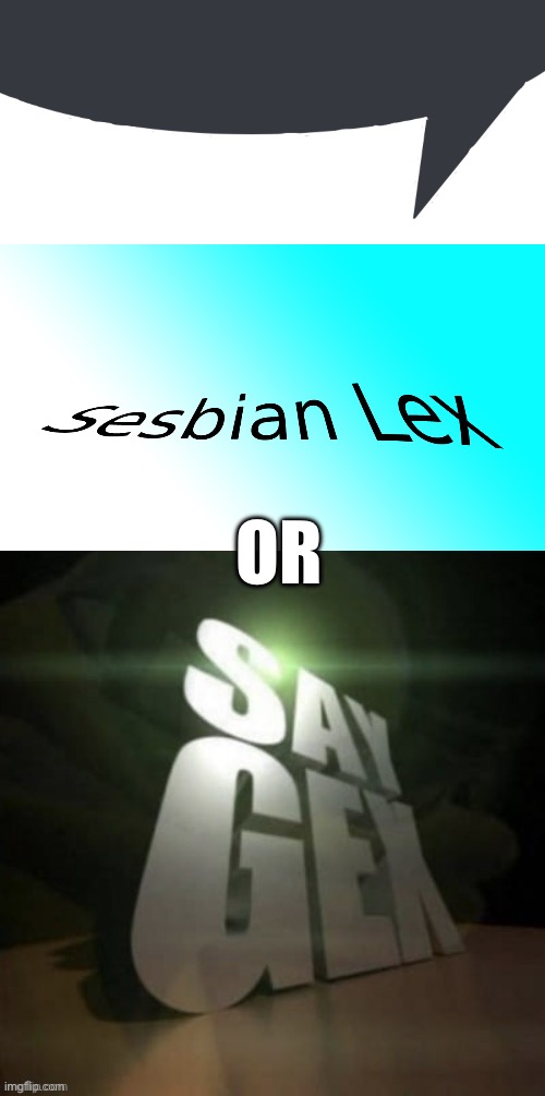 OR | image tagged in discord speech bubble,sesbian lex,say gex | made w/ Imgflip meme maker