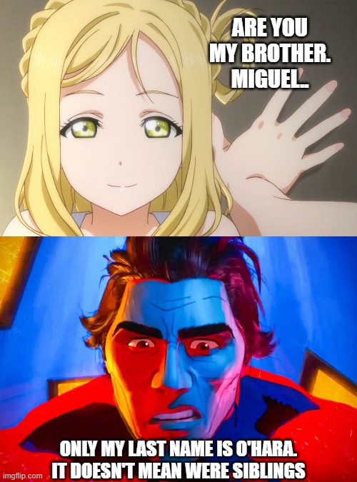 Is Ohara different from O'hara | ARE YOU MY BROTHER. MIGUEL.. ONLY MY LAST NAME IS O'HARA. IT DOESN'T MEAN WERE SIBLINGS | image tagged in love live,spiderman | made w/ Imgflip meme maker