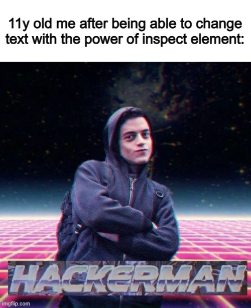 Oh yeah >:D | 11y old me after being able to change text with the power of inspect element: | image tagged in hackerman | made w/ Imgflip meme maker