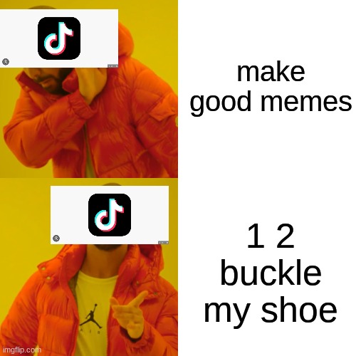 bruh | make good memes; 1 2 buckle my shoe | image tagged in memes,drake hotline bling | made w/ Imgflip meme maker