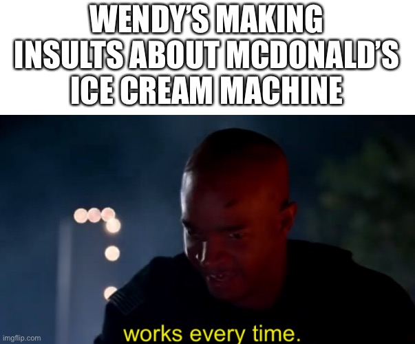 Major Payne works every time | WENDY’S MAKING INSULTS ABOUT MCDONALD’S ICE CREAM MACHINE | image tagged in major payne works every time | made w/ Imgflip meme maker