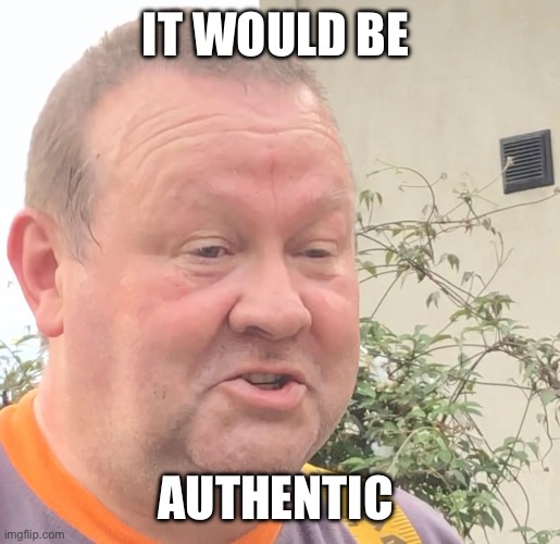 Frank the tank | IT WOULD BE; AUTHENTIC | image tagged in memes | made w/ Imgflip meme maker