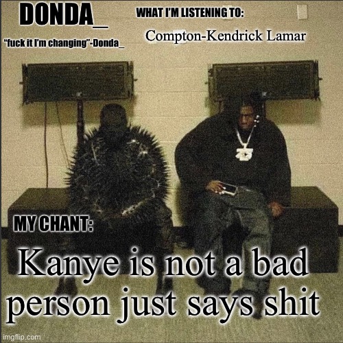 Donda | Compton-Kendrick Lamar; Kanye is not a bad person just says shit | image tagged in donda | made w/ Imgflip meme maker