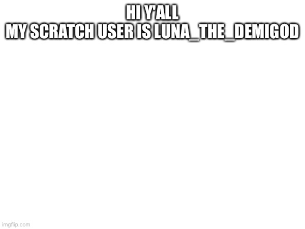 Hoi | HI Y'ALL
MY SCRATCH USER IS LUNA_THE_DEMIGOD | image tagged in hoi | made w/ Imgflip meme maker