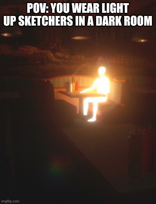 Glowing Man | POV: YOU WEAR LIGHT UP SKETCHERS IN A DARK ROOM | image tagged in glowing man | made w/ Imgflip meme maker