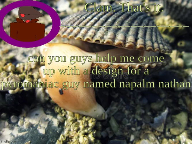 g | can you guys help me come up with a design for a pyromaniac guy named napalm nathan | made w/ Imgflip meme maker