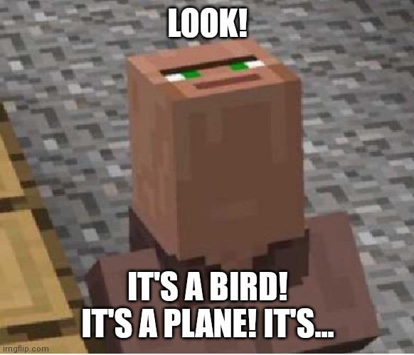 Check in the tags | LOOK! IT'S A BIRD! IT'S A PLANE! IT'S... | image tagged in minecraft villager looking up,memes,superman | made w/ Imgflip meme maker