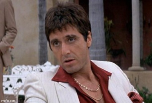 Tony Montana | image tagged in tony montana | made w/ Imgflip meme maker