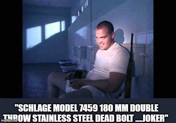 "SCHLAGE MODEL 7459 180 MM DOUBLE THROW STAINLESS STEEL DEAD BOLT ....JOKER" | made w/ Imgflip meme maker