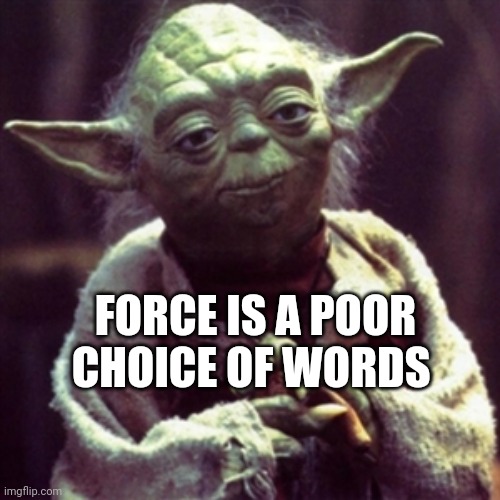 Force is strong | FORCE IS A POOR
CHOICE OF WORDS | image tagged in force is strong | made w/ Imgflip meme maker