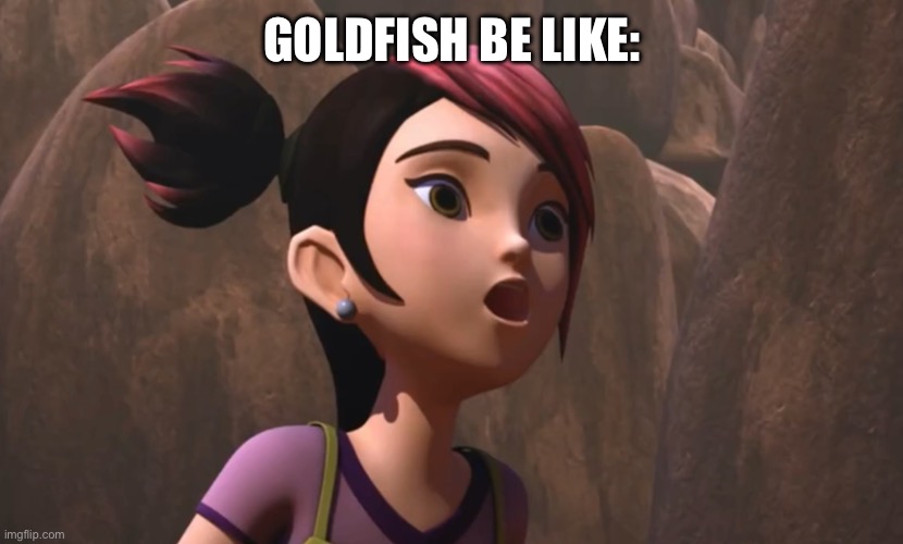 Goldfish be like: | GOLDFISH BE LIKE: | image tagged in goldfish,transformers prime,tfp,miko | made w/ Imgflip meme maker
