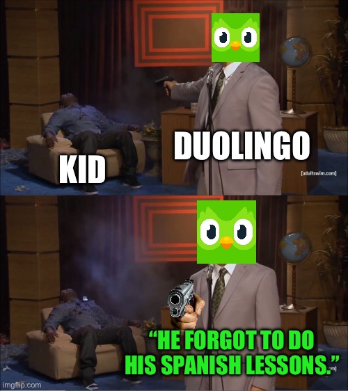 Duolingo be like: | DUOLINGO; KID; “HE FORGOT TO DO HIS SPANISH LESSONS.” | image tagged in memes,who killed hannibal | made w/ Imgflip meme maker