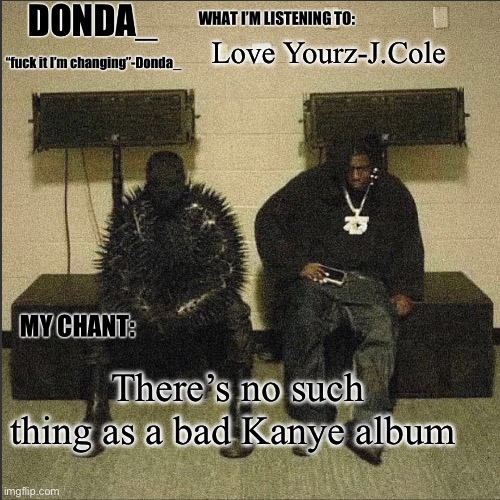 Donda | Love Yourz-J.Cole; There’s no such thing as a bad Kanye album | image tagged in donda | made w/ Imgflip meme maker