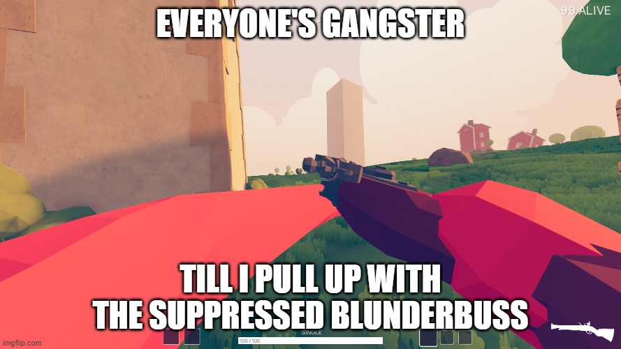 Blunder busted | EVERYONE'S GANGSTER; TILL I PULL UP WITH THE SUPPRESSED BLUNDERBUSS | image tagged in gangster | made w/ Imgflip meme maker