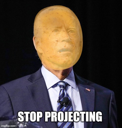 Joe Biden transforming into potato 75% | STOP PROJECTING | image tagged in joe biden transforming into potato 75 | made w/ Imgflip meme maker