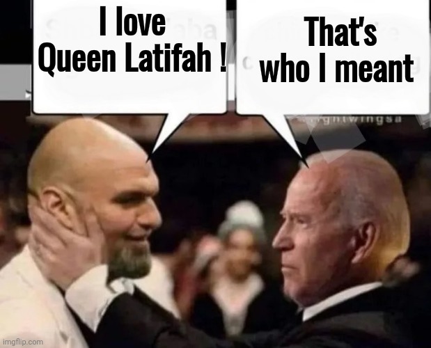 I love Queen Latifah ! That's who I meant | image tagged in politicians suck | made w/ Imgflip meme maker