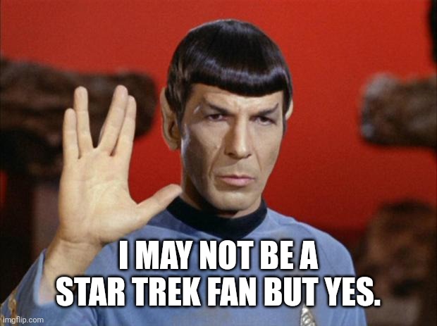 spock salute | I MAY NOT BE A STAR TREK FAN BUT YES. | image tagged in spock salute | made w/ Imgflip meme maker